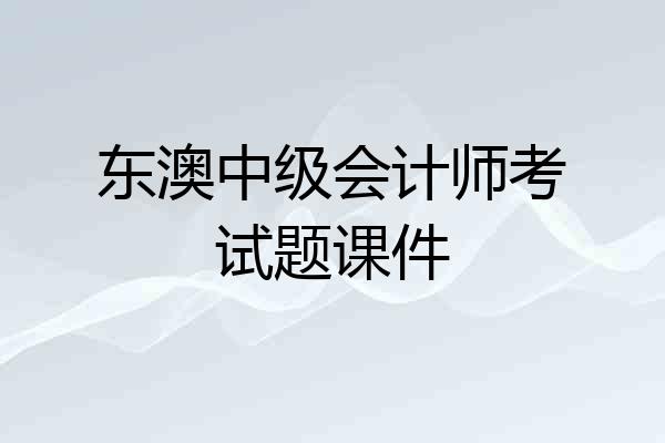 东澳中级会计师考试题课件