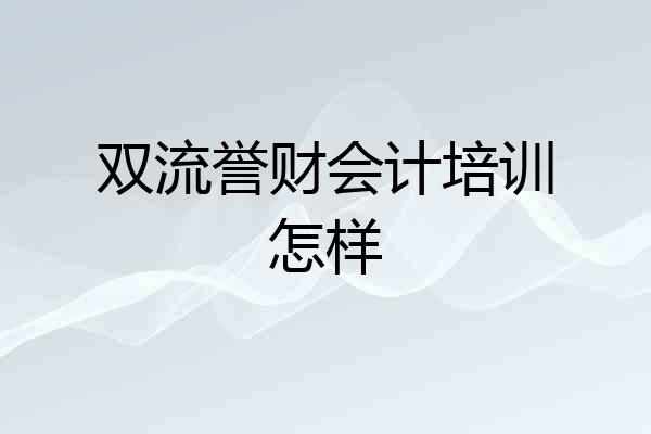 双流誉财会计培训怎样