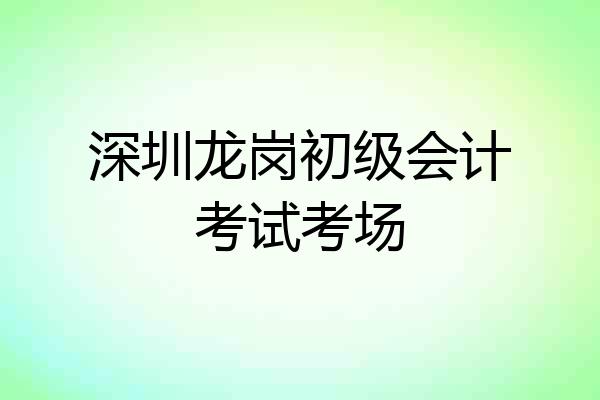 深圳龙岗初级会计考试考场