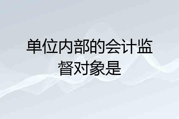 单位内部的会计监督对象是