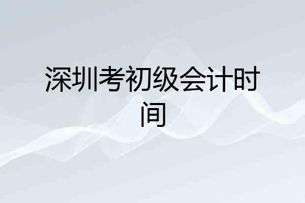 深圳考初级会计时间