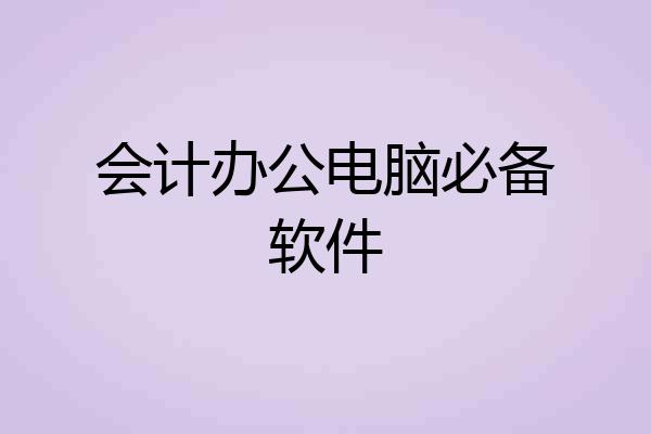 会计办公电脑必备软件