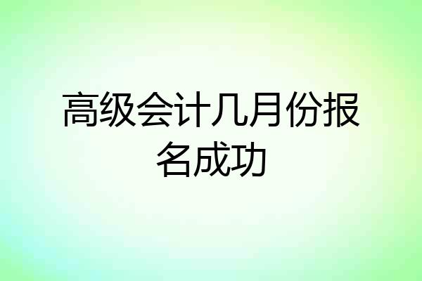 高级会计几月份报名成功