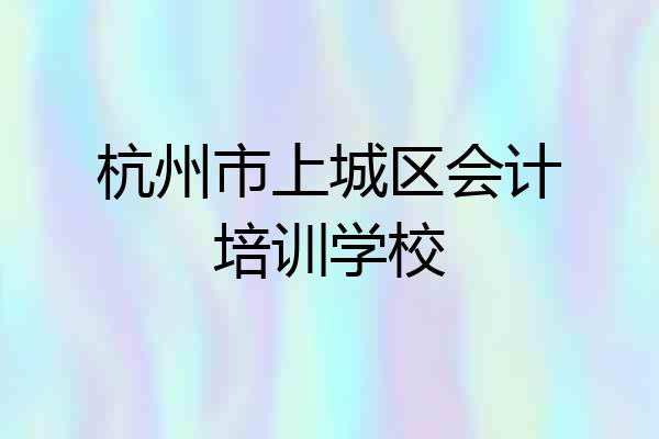 杭州市上城区会计培训学校