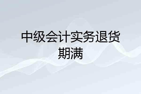 中级会计实务退货期满