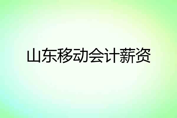 山东移动会计薪资