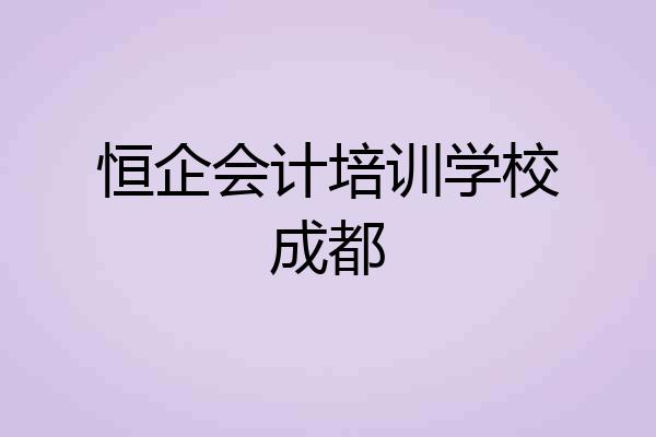 恒企会计培训学校成都