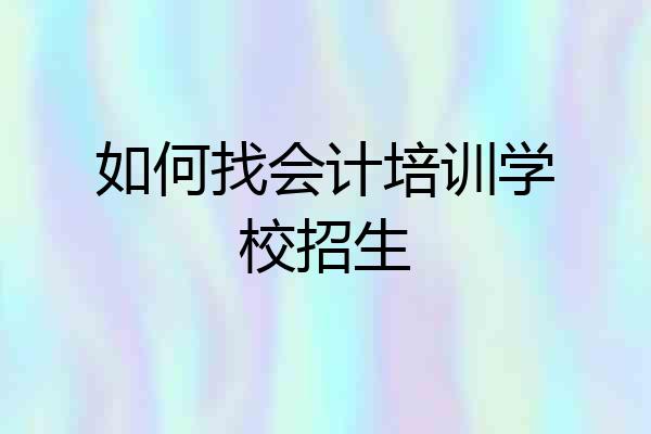 如何找会计培训学校招生