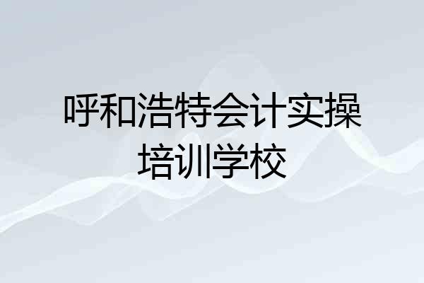 呼和浩特会计实操培训学校