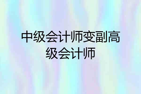 中级会计师变副高级会计师