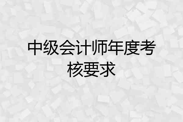 中级会计师年度考核要求