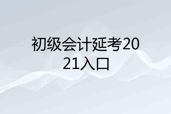 初级会计延考2021入口