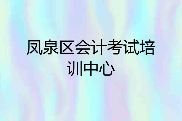 凤泉区会计考试培训中心