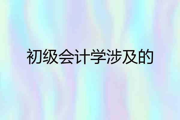 初级会计学涉及的