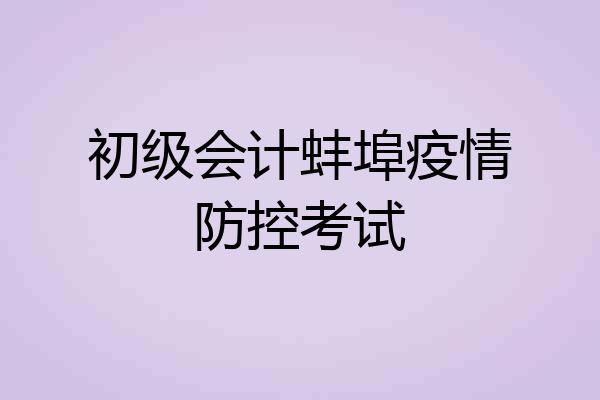 初级会计蚌埠疫情防控考试