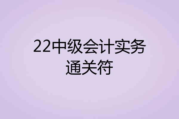 22中级会计实务通关符