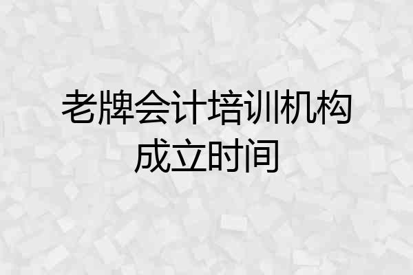 老牌会计培训机构成立时间