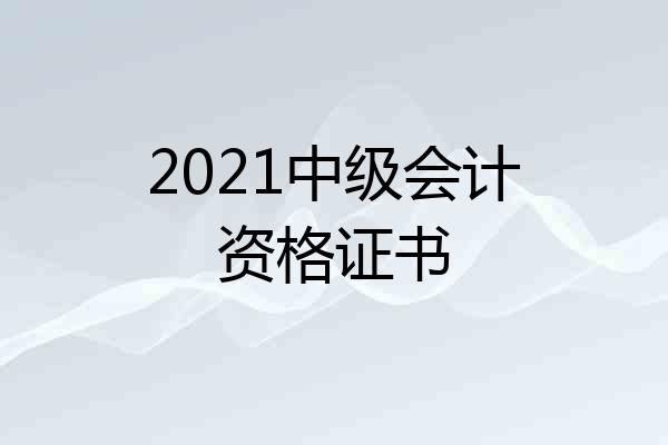 2021中级会计资格证书