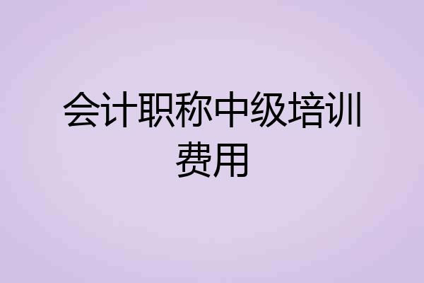会计职称中级培训费用