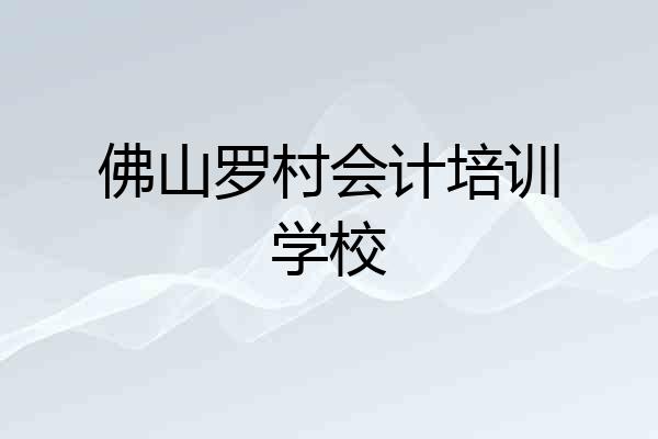 佛山罗村会计培训学校