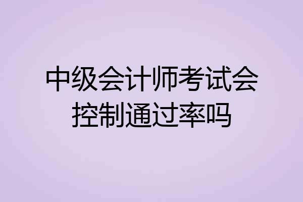 中级会计师考试会控制通过率吗