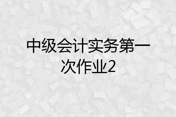 中级会计实务第一次作业2