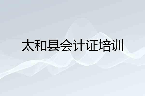 太和县会计证培训