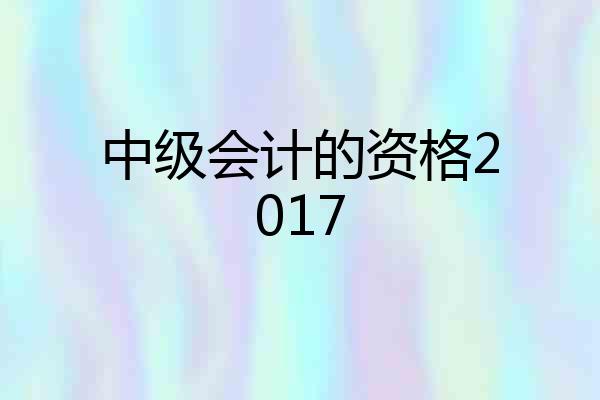 中级会计的资格2017