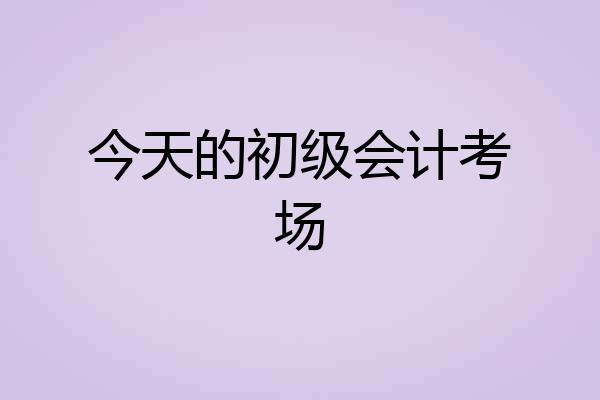 今天的初级会计考场