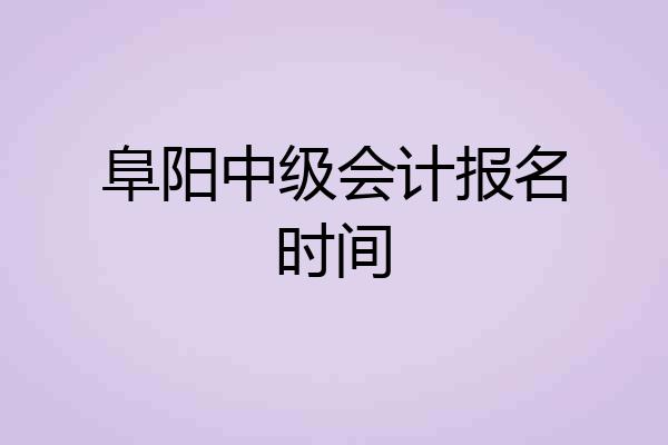 阜阳中级会计报名时间
