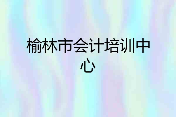 榆林市会计培训中心