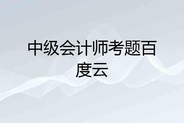 中级会计师考题百度云