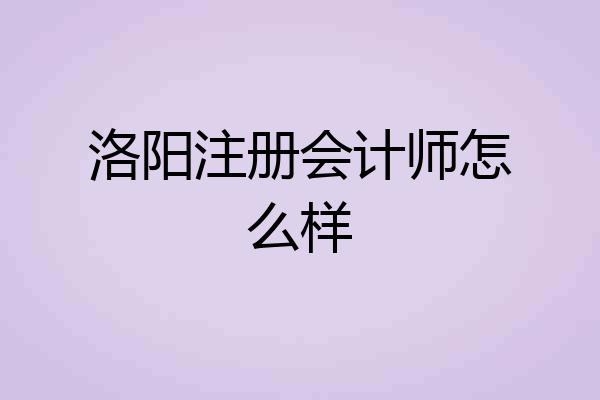 洛阳注册会计师怎么样
