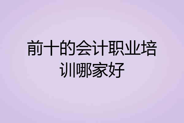 前十的会计职业培训哪家好