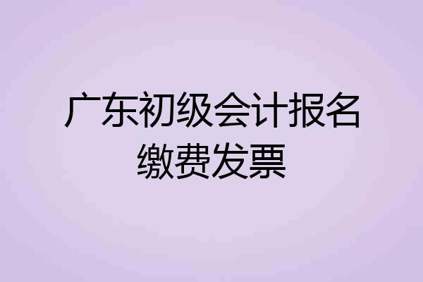 广东初级会计报名缴费发票