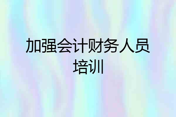 加强会计财务人员培训