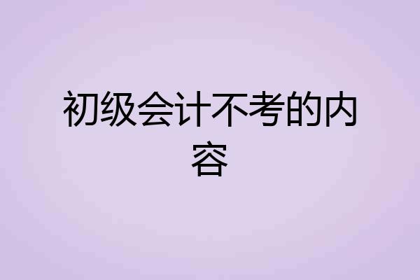 初级会计不考的内容