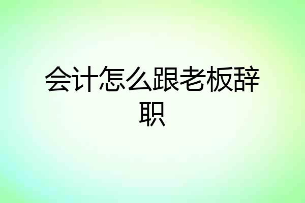 会计怎么跟老板辞职