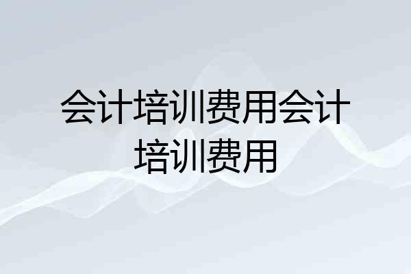 会计培训费用会计培训费用