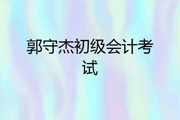 郭守杰初级会计考试