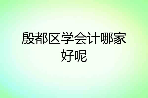 殷都区学会计哪家好呢