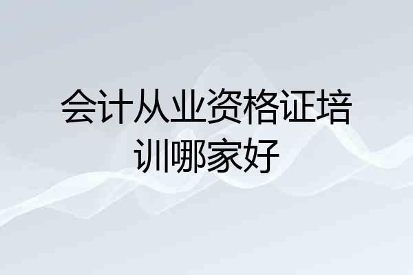 会计从业资格证培训哪家好