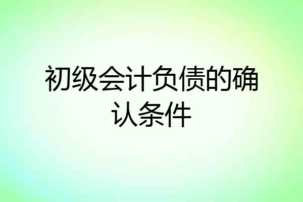 初级会计负债的确认条件