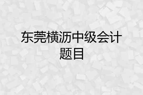 东莞横沥中级会计题目