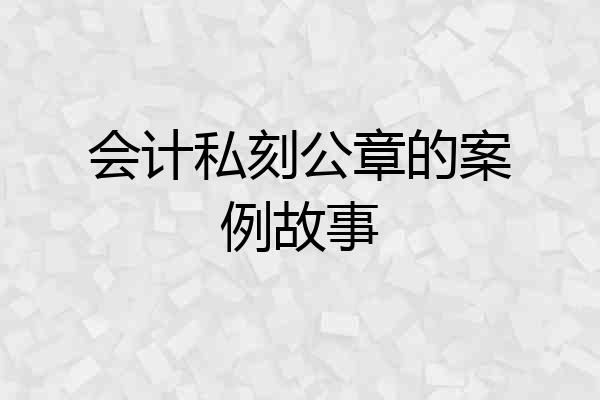 会计私刻公章的案例故事