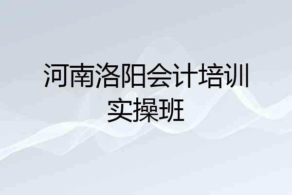 河南洛阳会计培训实操班