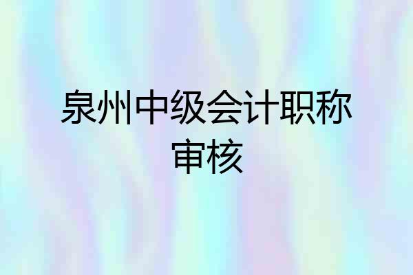 泉州中级会计职称审核