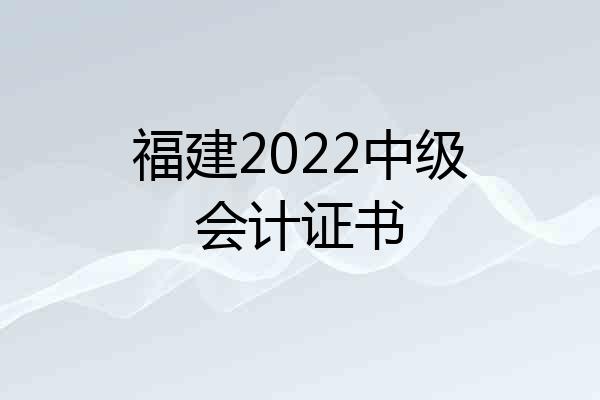 福建2022中级会计证书