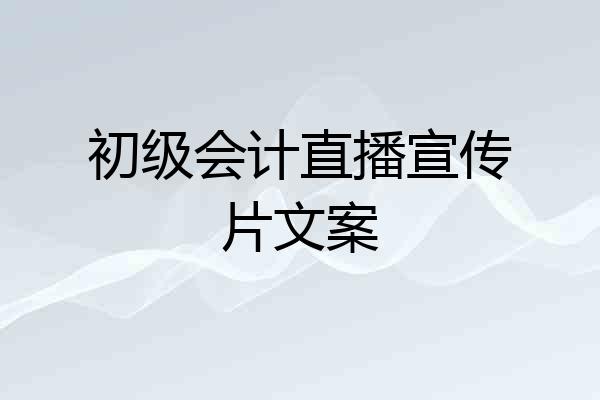 初级会计直播宣传片文案