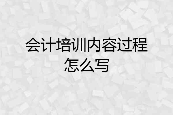 会计培训内容过程怎么写